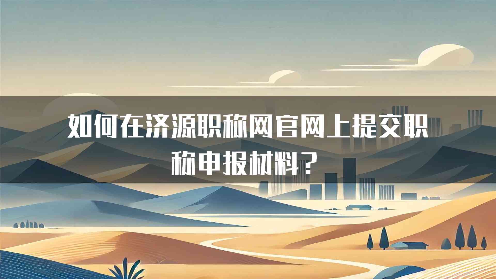 如何在济源职称网官网上提交职称申报材料？