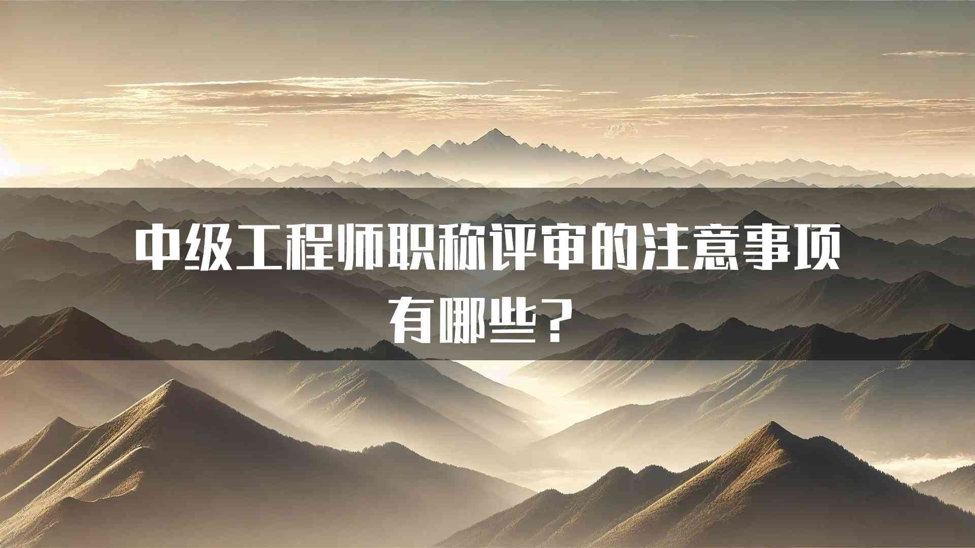 中级工程师职称评审的注意事项有哪些？