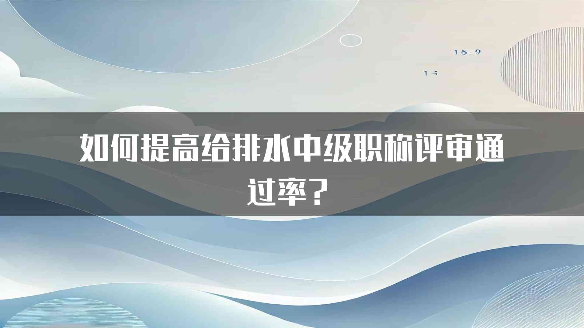 如何提高给排水中级职称评审通过率？