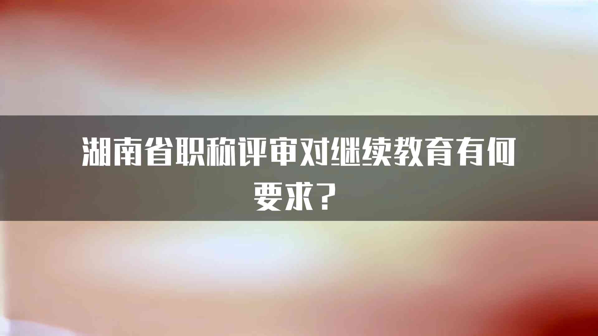 湖南省职称评审对继续教育有何要求？