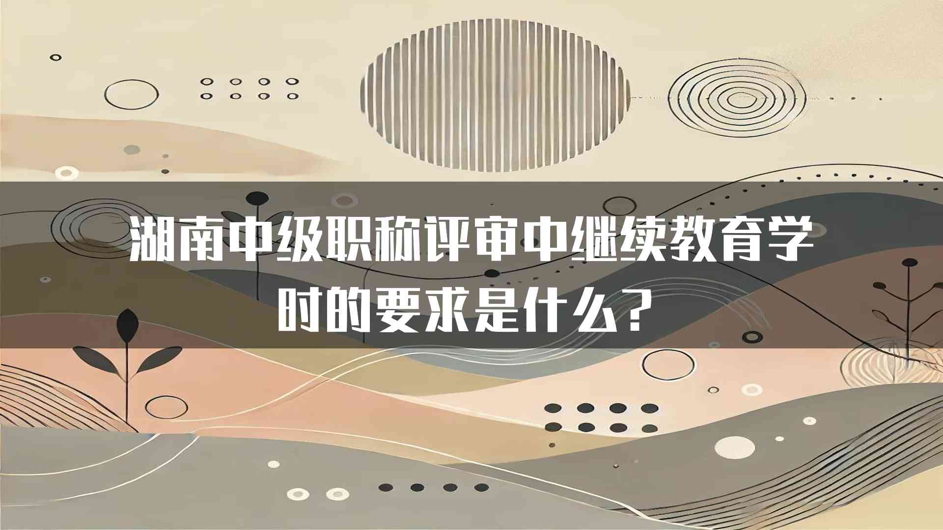 湖南中级职称评审中继续教育学时的要求是什么？