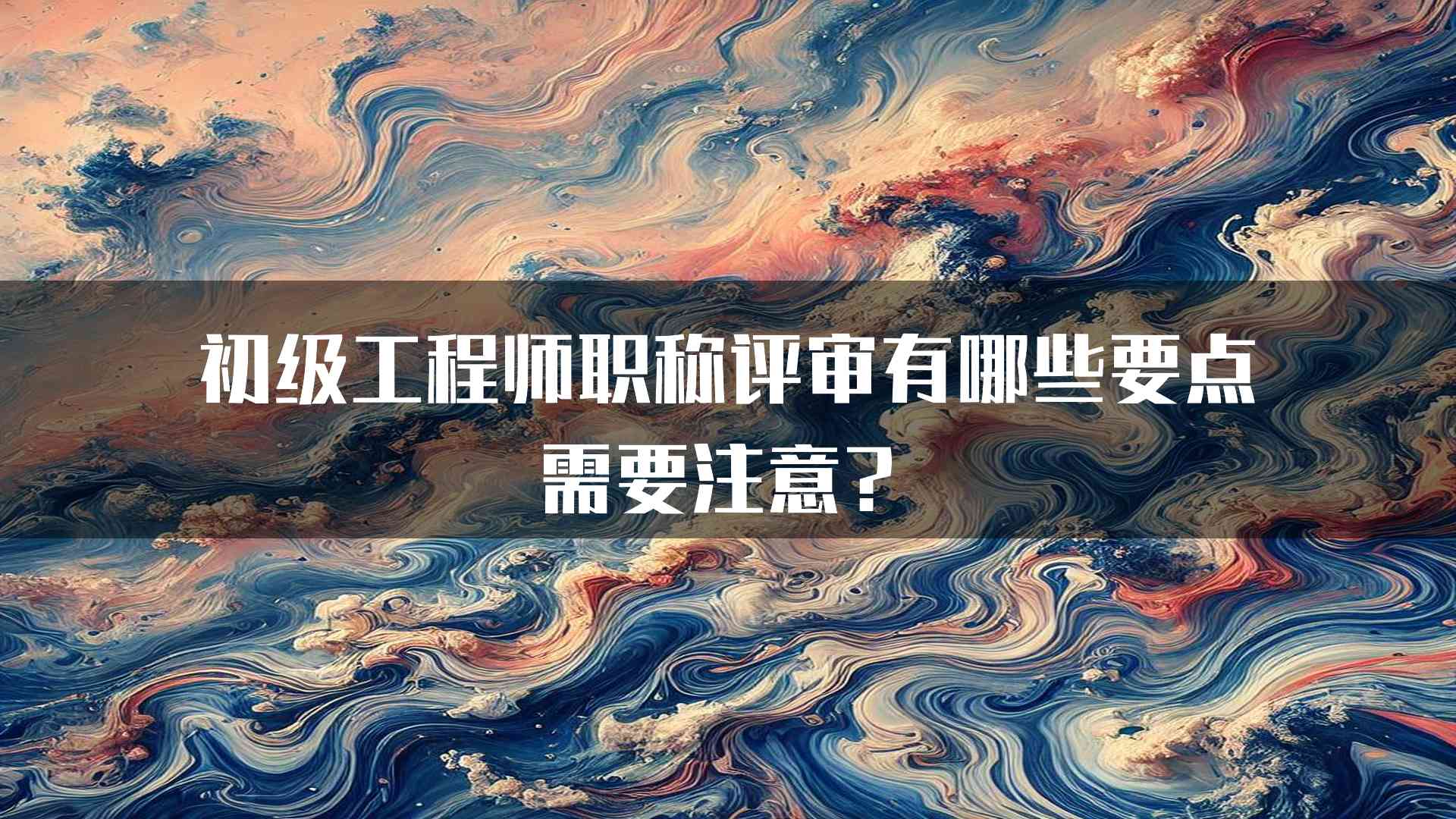 初级工程师职称评审有哪些要点需要注意？