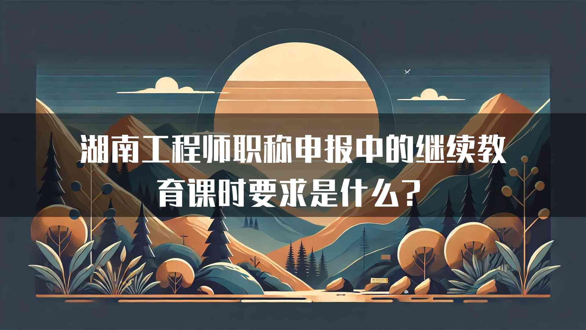 湖南工程师职称申报中的继续教育课时要求是什么？