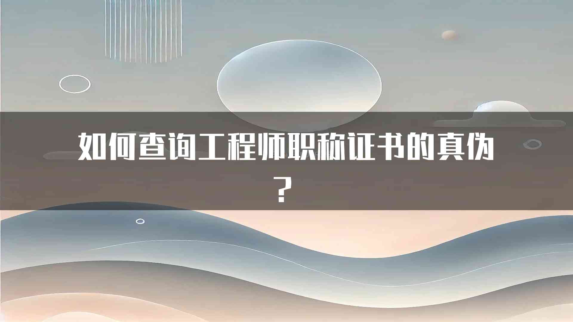 如何查询工程师职称证书的真伪？