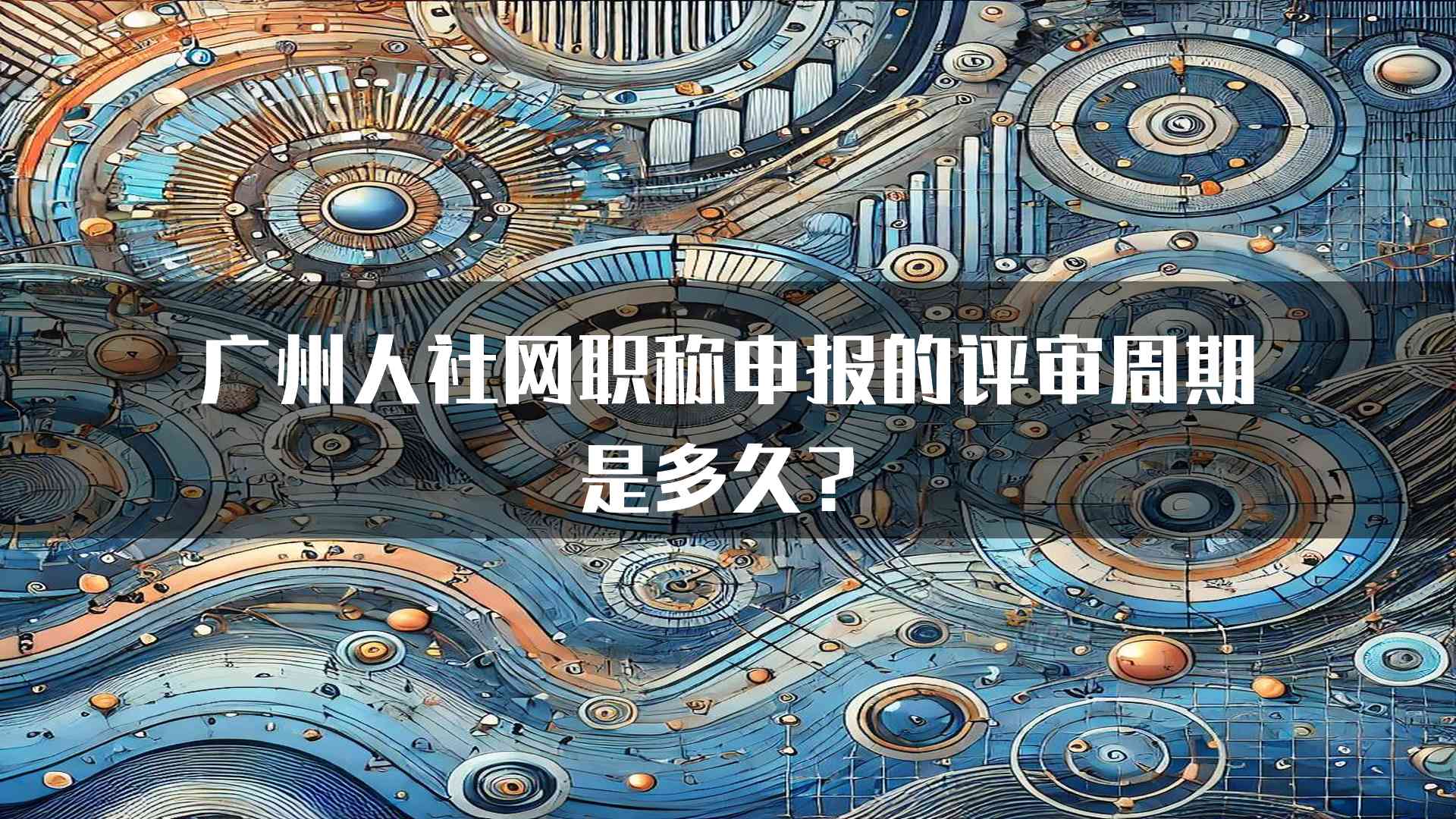 广州人社网职称申报的评审周期是多久？