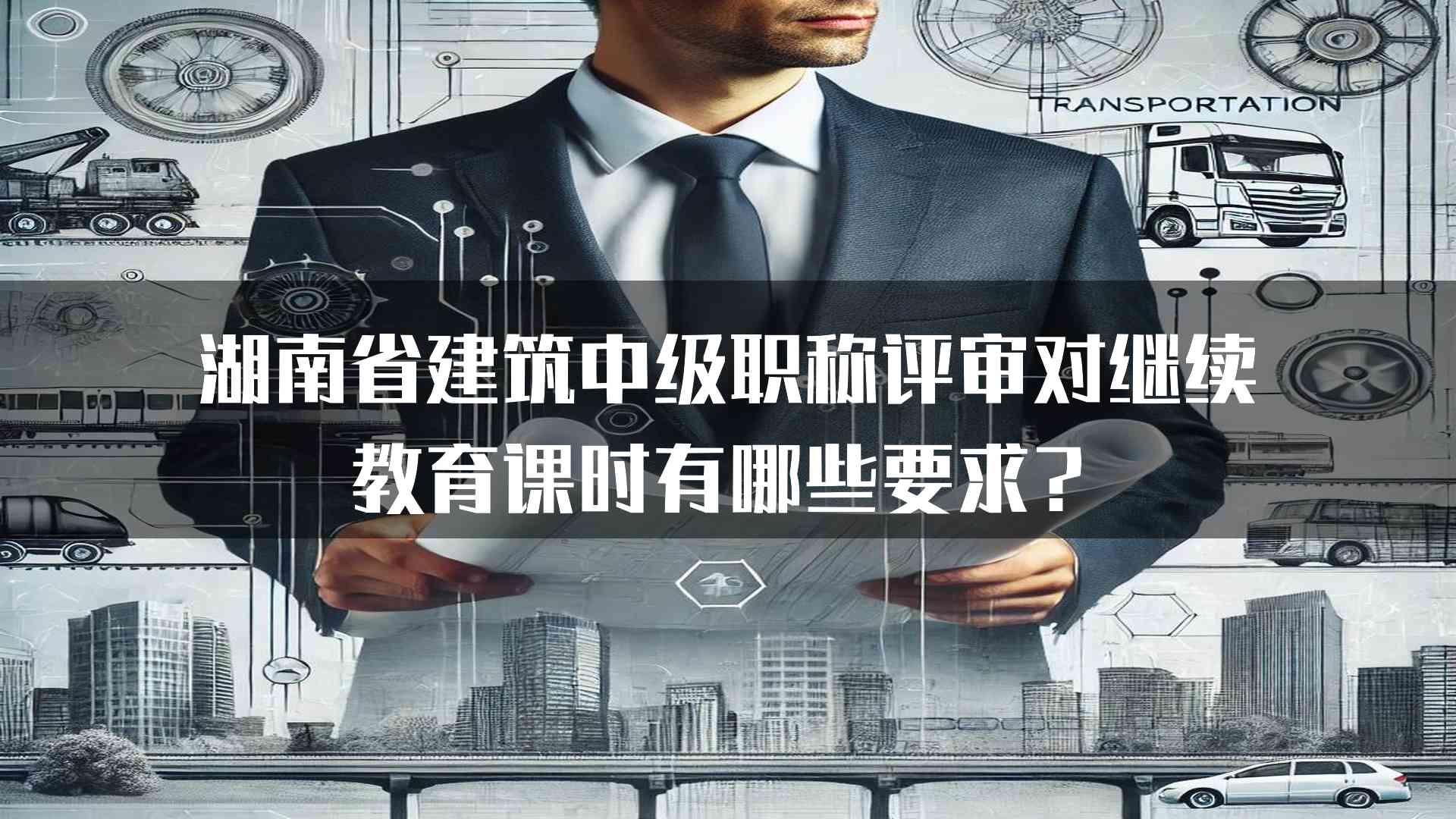 湖南省建筑中级职称评审对继续教育课时有哪些要求？