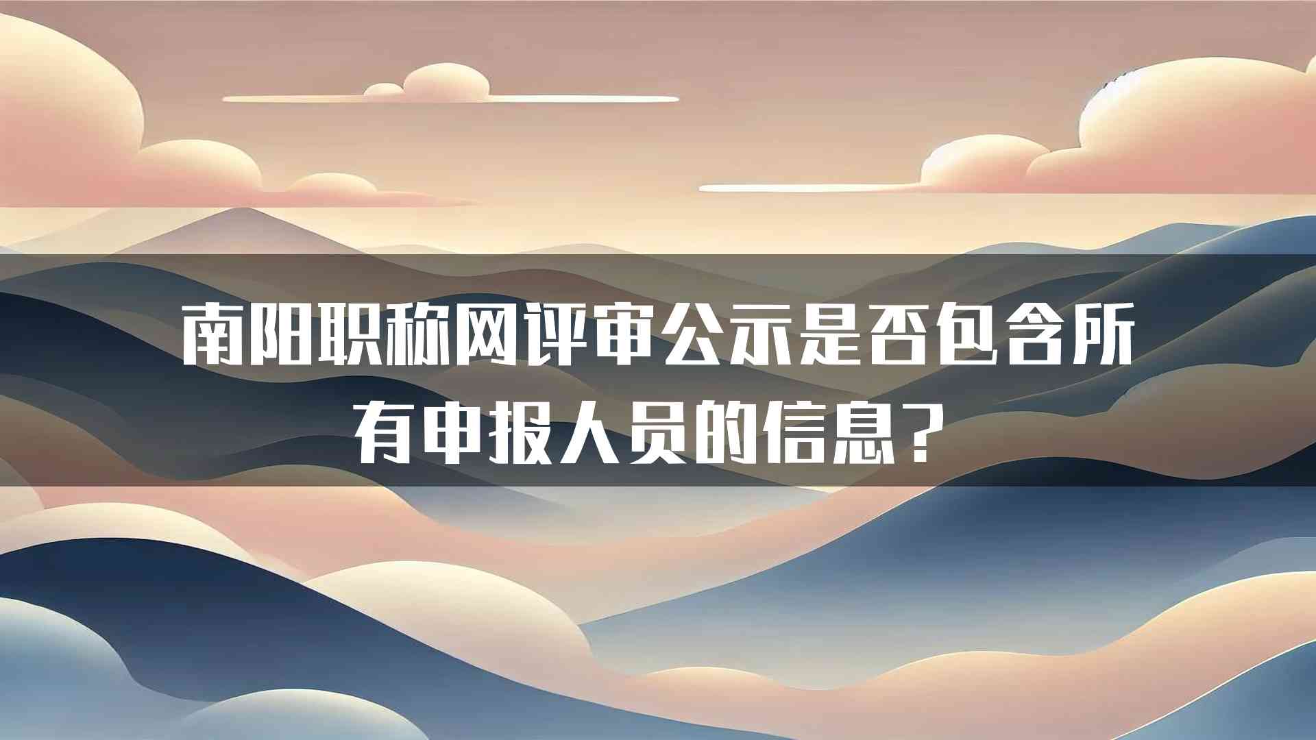 南阳职称网评审公示是否包含所有申报人员的信息？