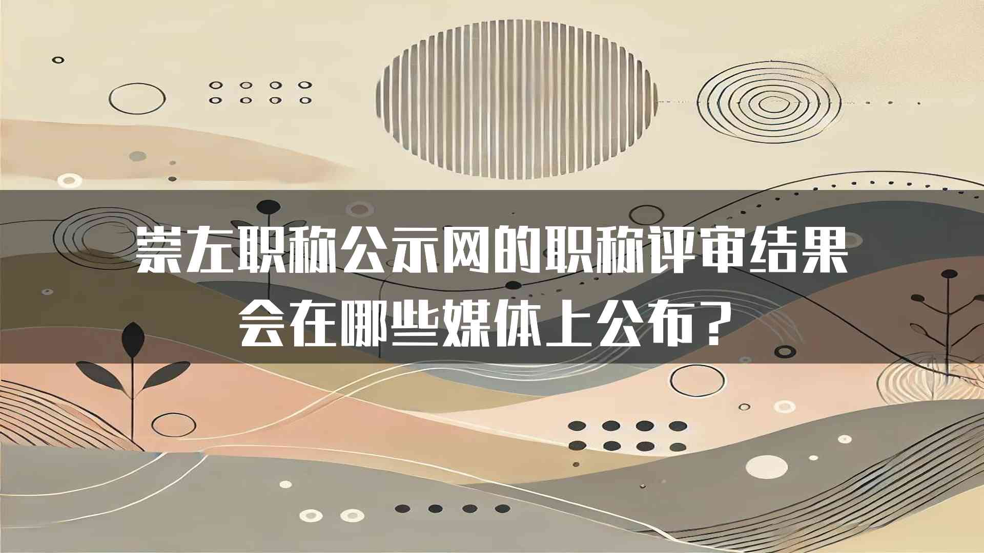 崇左职称公示网的职称评审结果会在哪些媒体上公布？