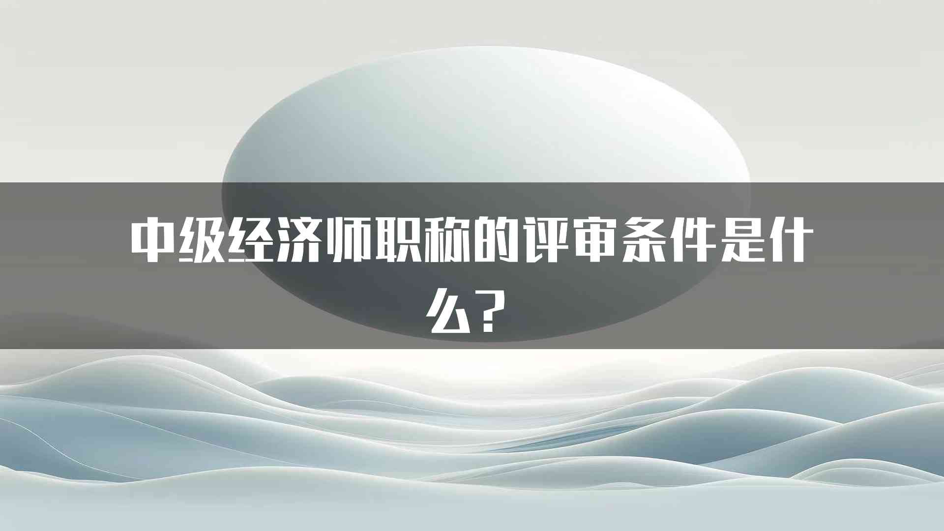 中级经济师职称的评审条件是什么？