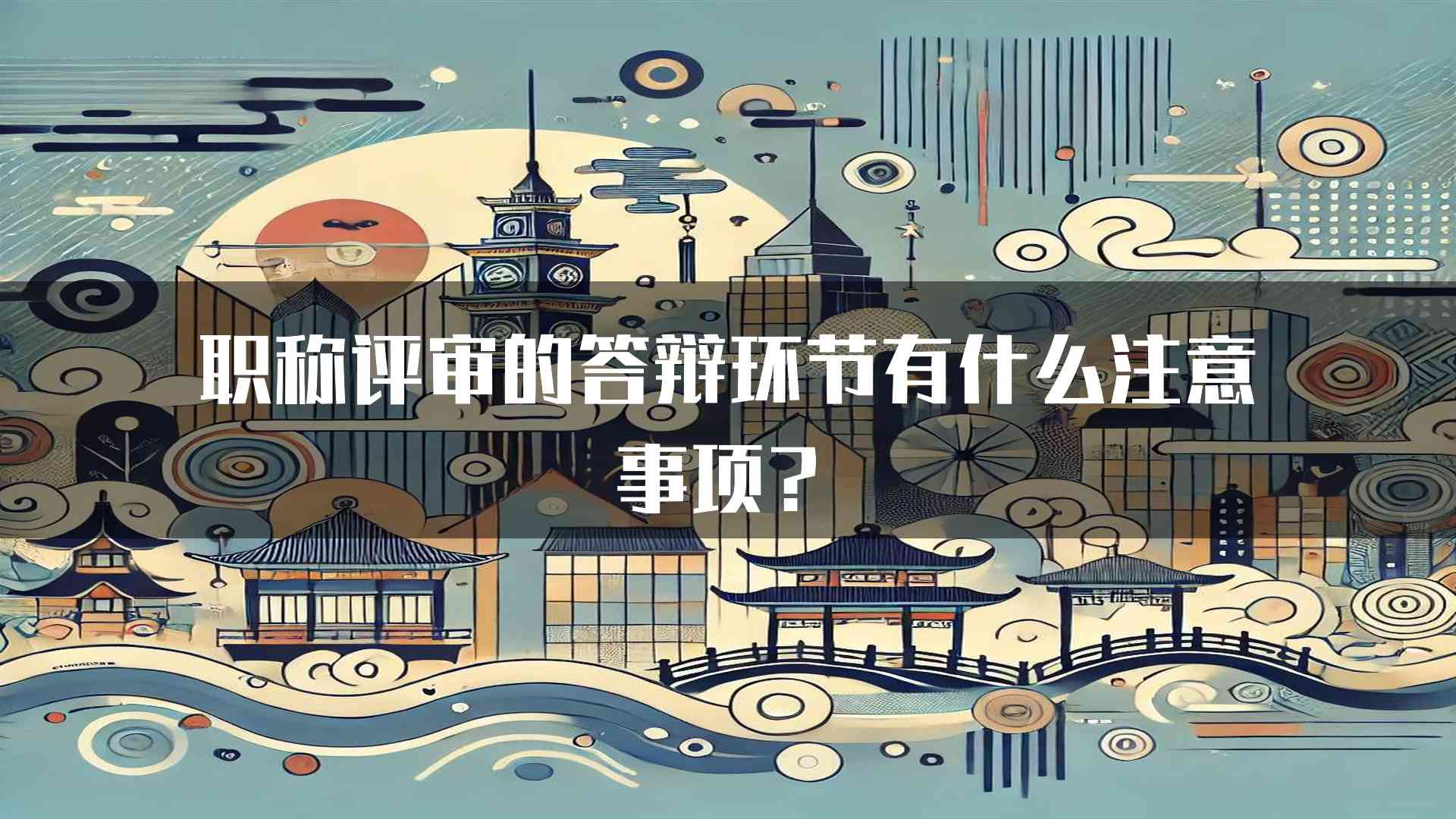 职称评审的答辩环节有什么注意事项？