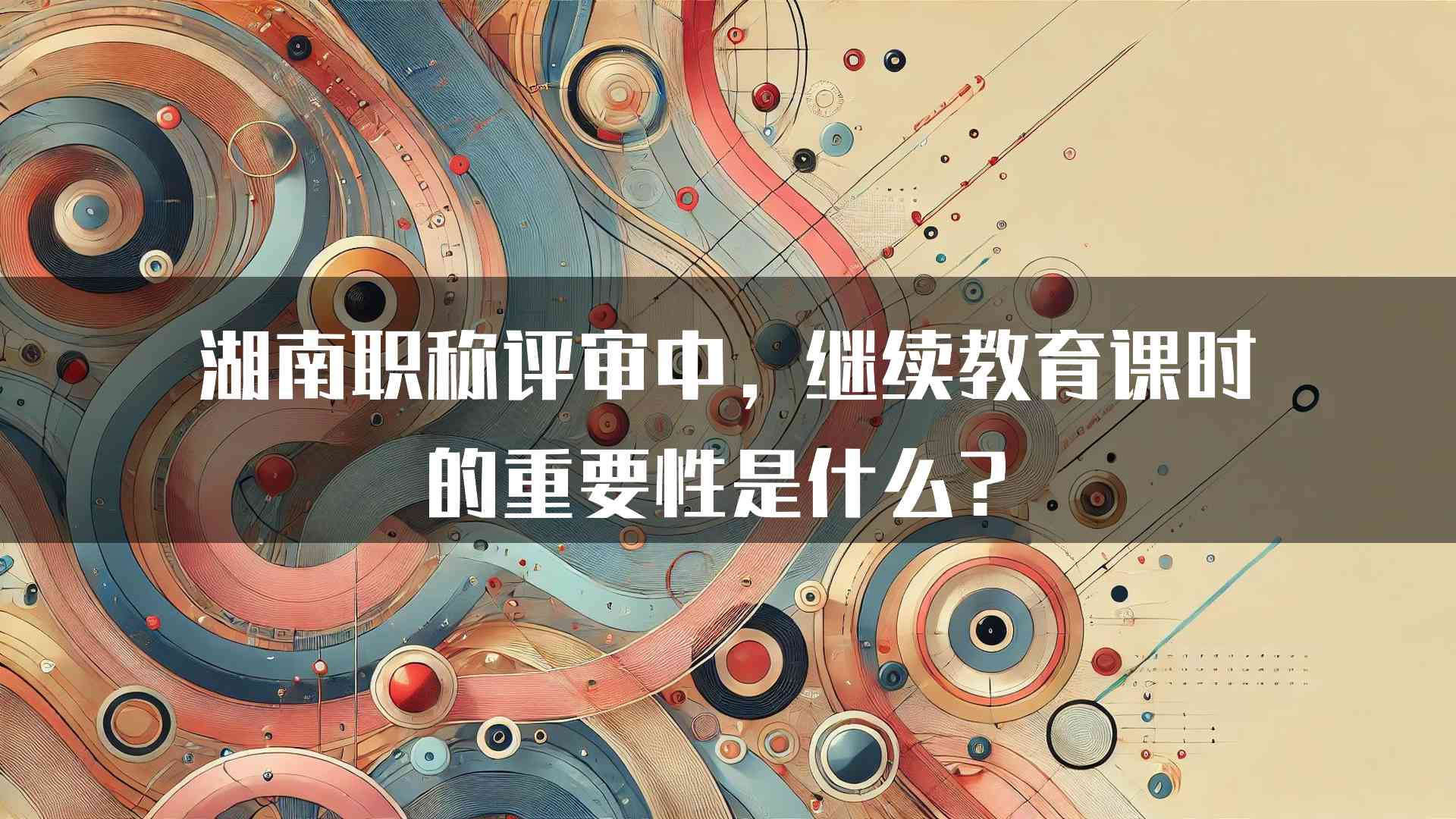 湖南职称评审中，继续教育课时的重要性是什么？