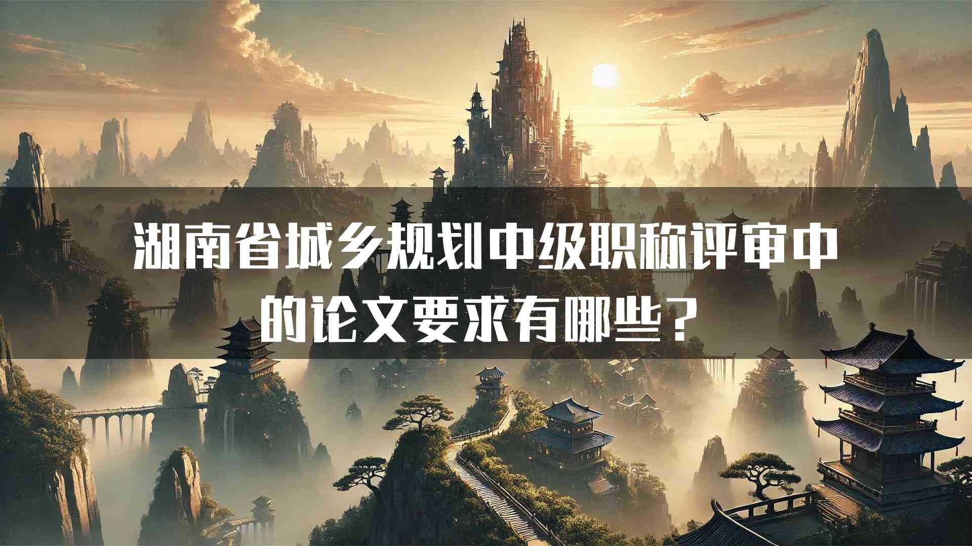 湖南省城乡规划中级职称评审中的论文要求有哪些？