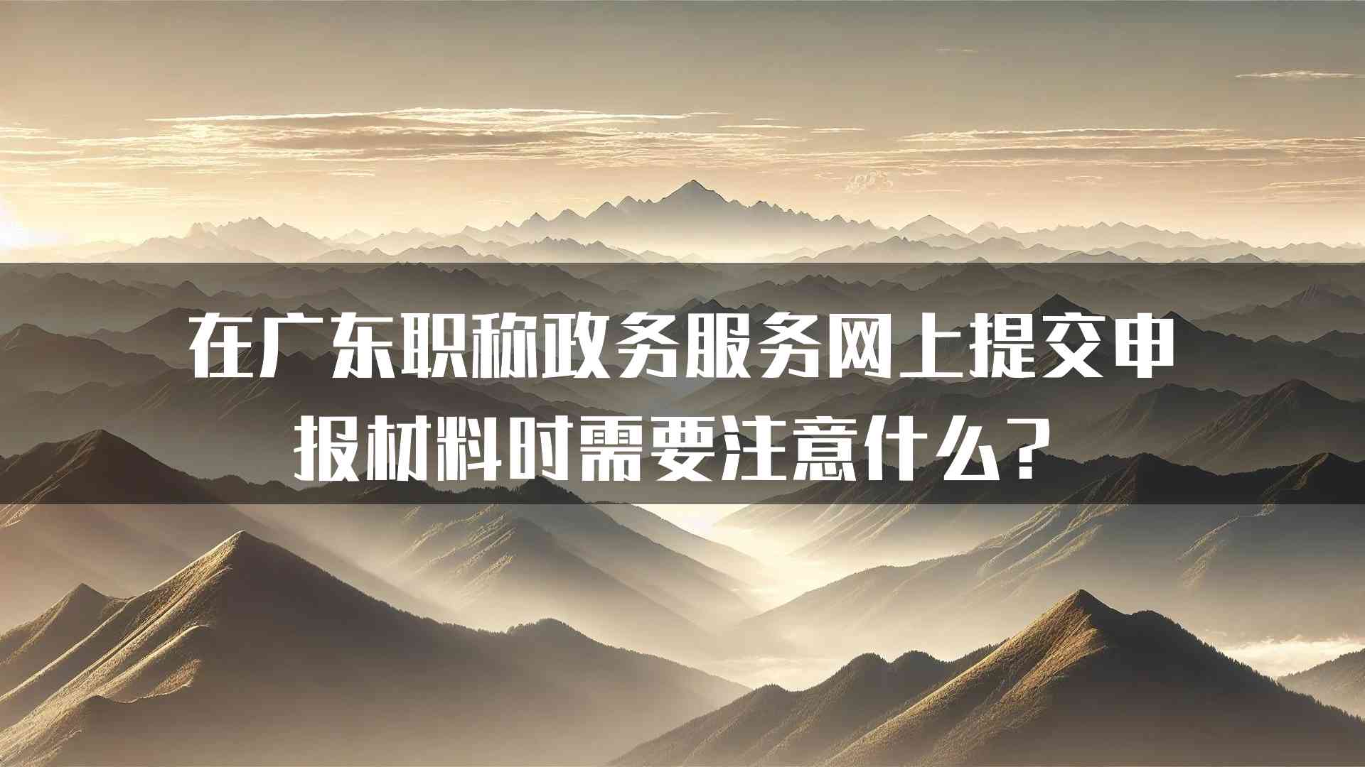 在广东职称政务服务网上提交申报材料时需要注意什么？