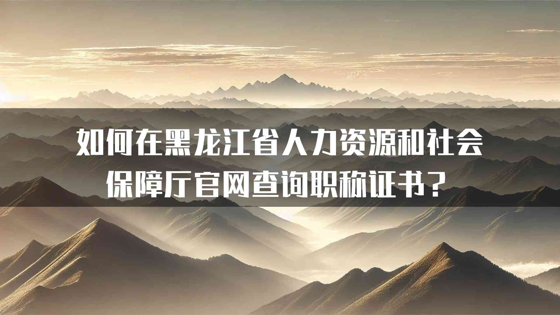 如何在黑龙江省人力资源和社会保障厅官网查询职称证书？