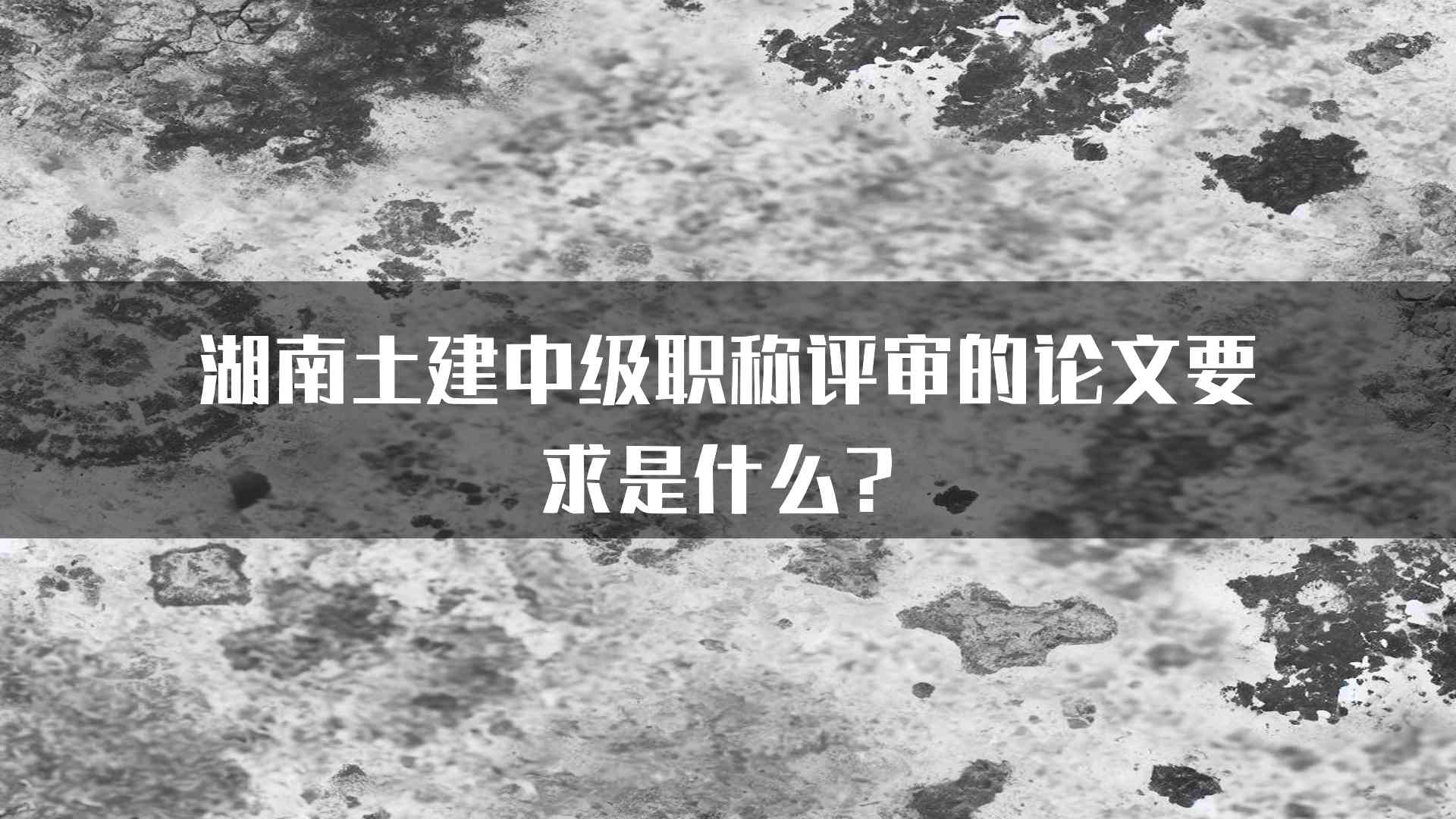 湖南土建中级职称评审的论文要求是什么？