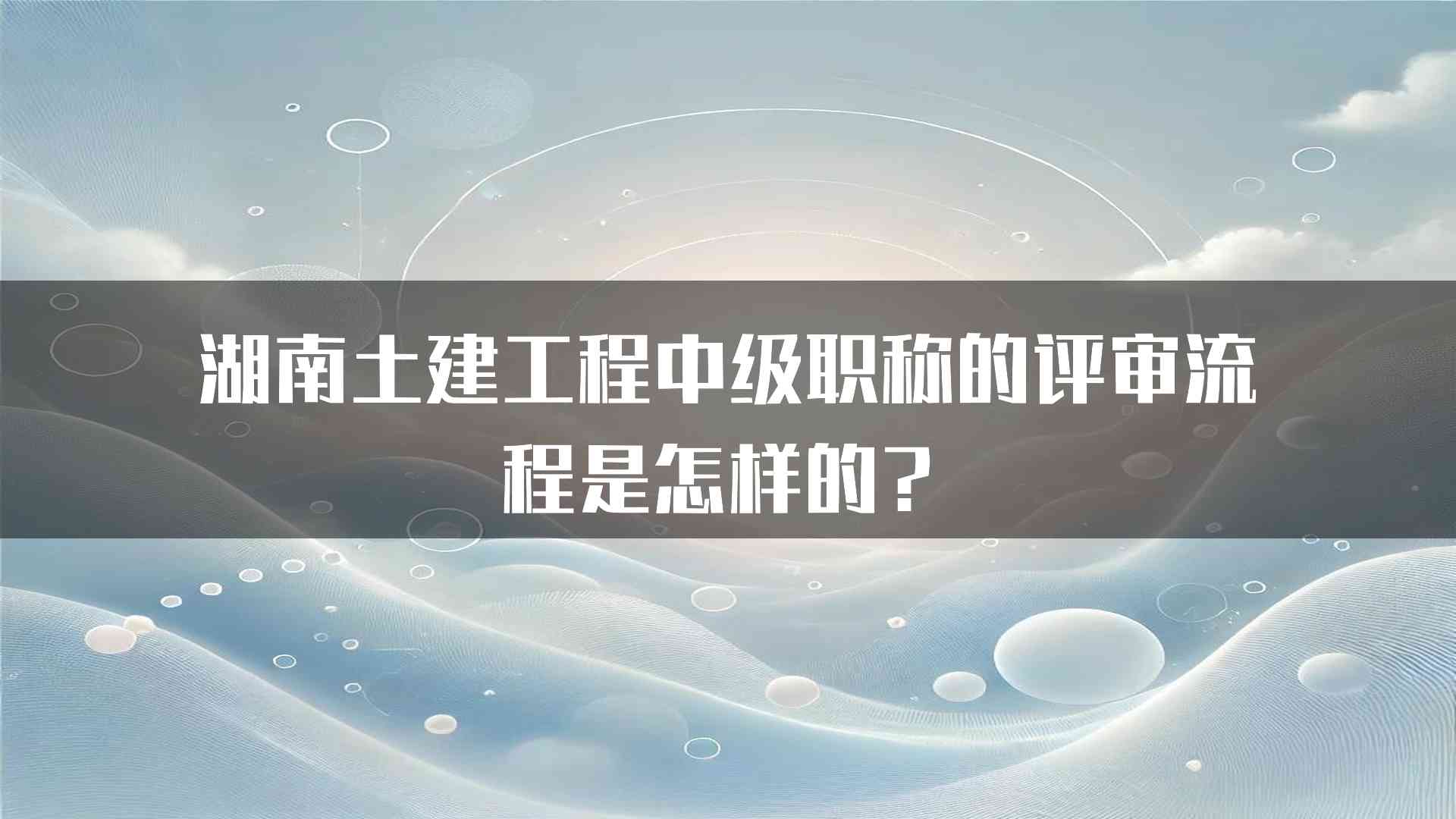 湖南土建工程中级职称的评审流程是怎样的？