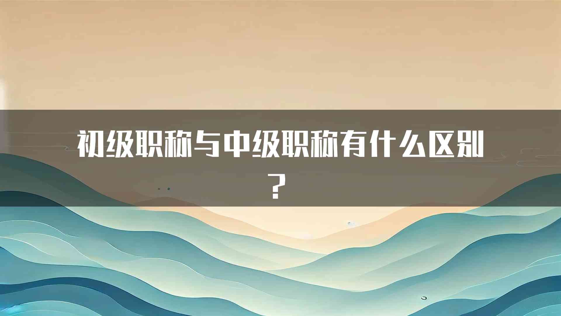 初级职称与中级职称有什么区别？