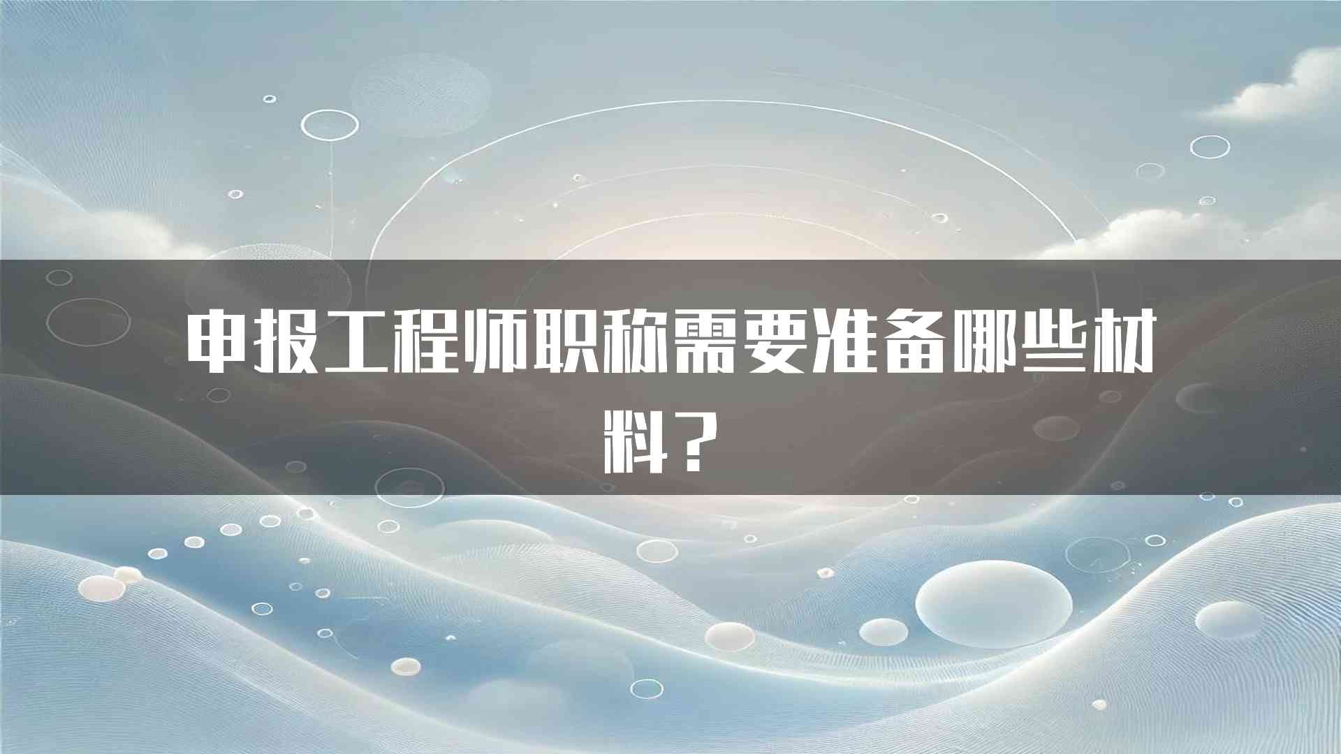 申报工程师职称需要准备哪些材料？