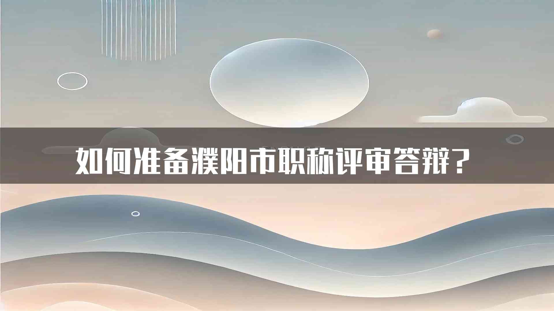 如何准备濮阳市职称评审答辩？