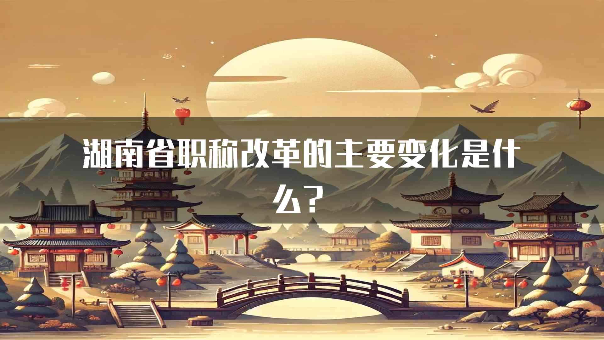 湖南省职称改革的主要变化是什么？