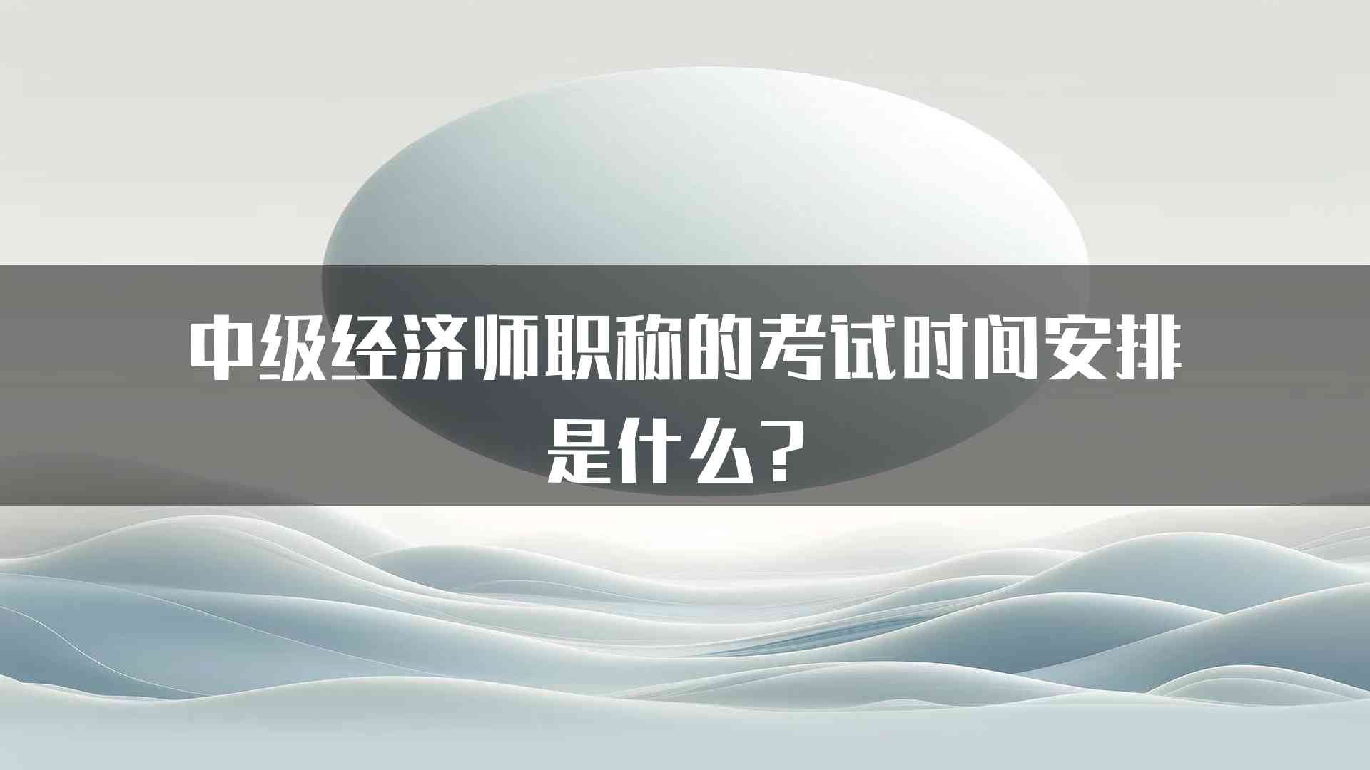 中级经济师职称的考试时间安排是什么？