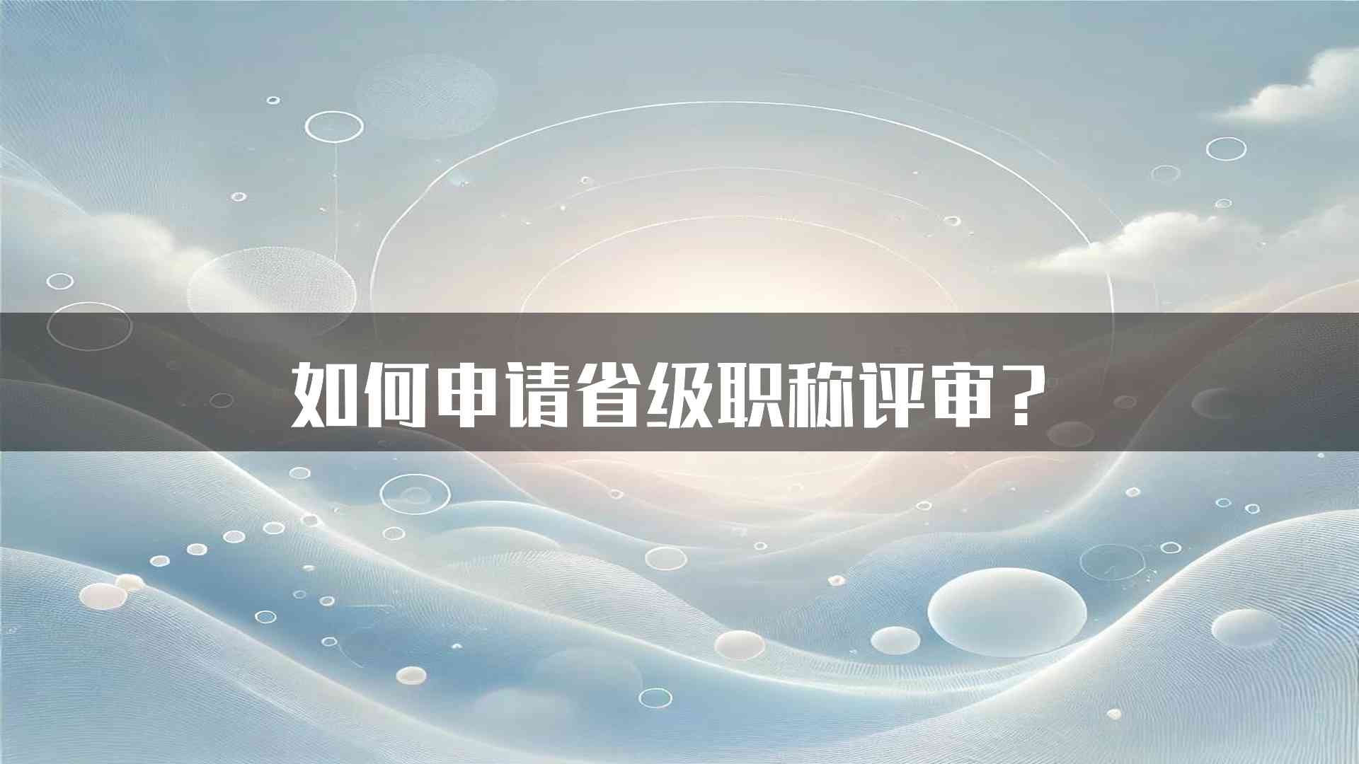 如何申请省级职称评审？