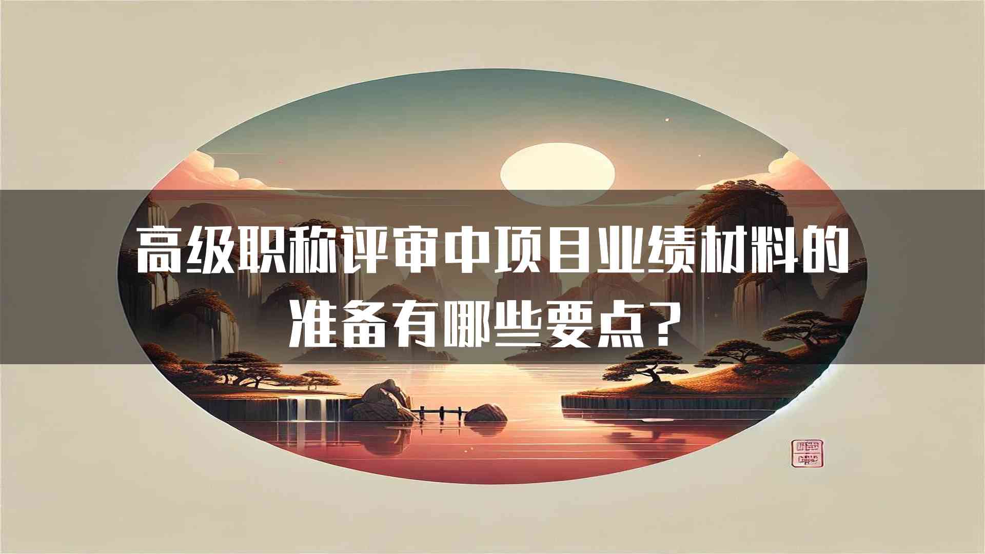 高级职称评审中项目业绩材料的准备有哪些要点？