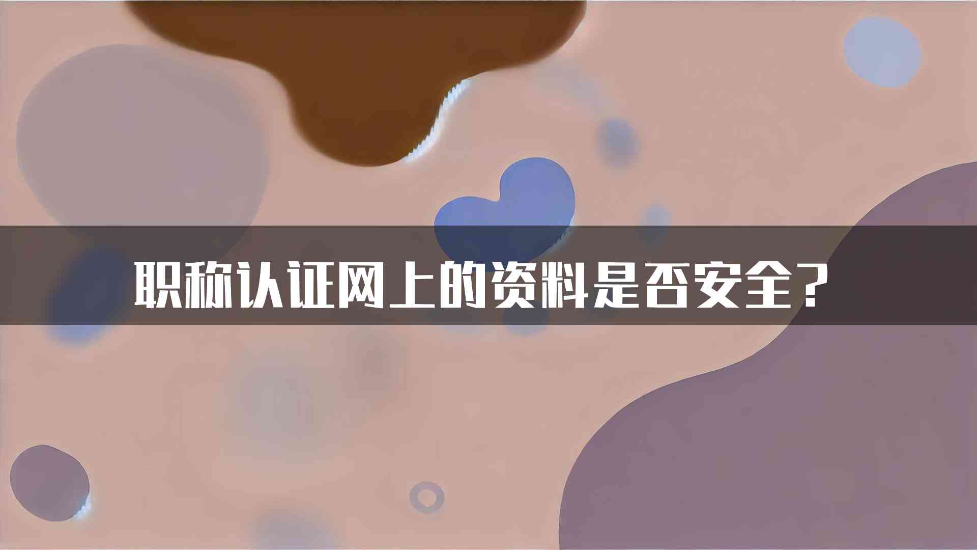 职称认证网上的资料是否安全？