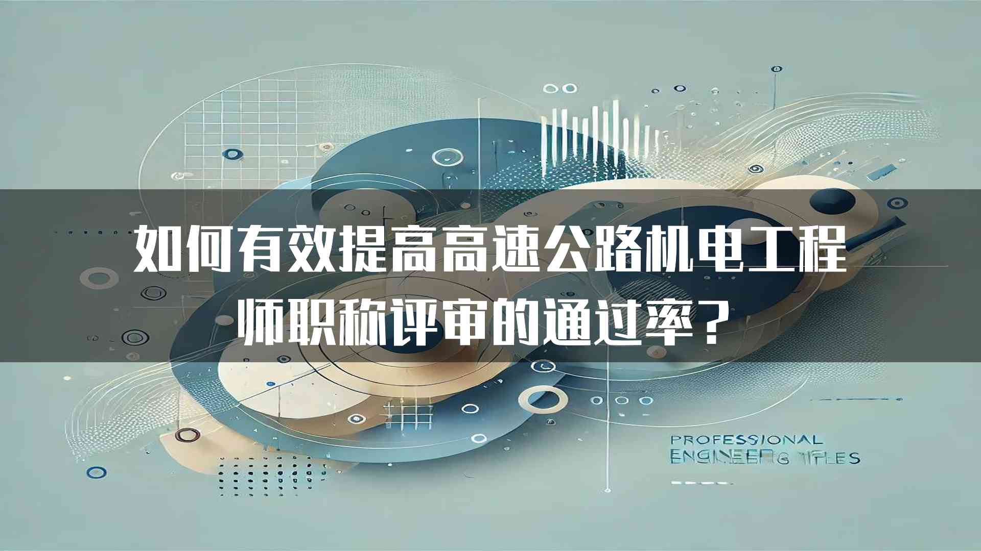 如何有效提高高速公路机电工程师职称评审的通过率？