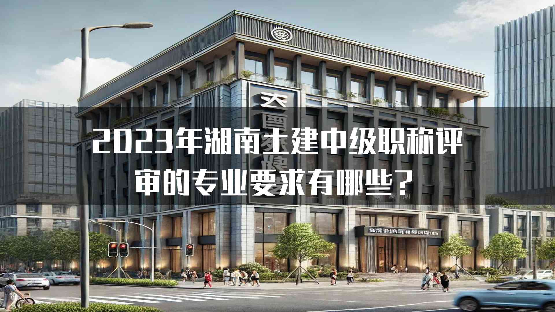 2023年湖南土建中级职称评审的专业要求有哪些？