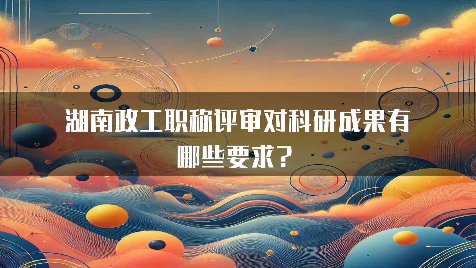 湖南政工职称评审对科研成果有哪些要求？