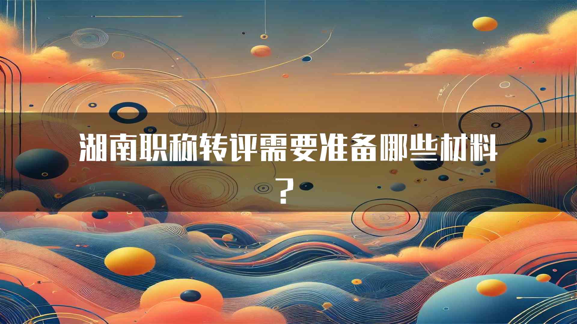 湖南职称转评需要准备哪些材料？