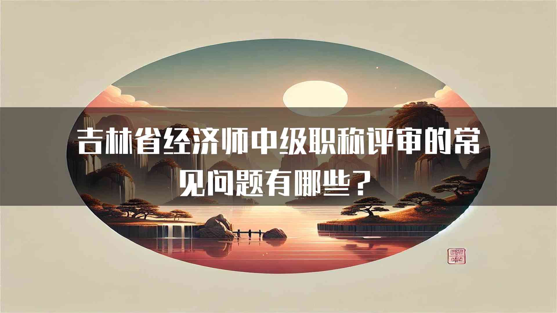 吉林省经济师中级职称评审的常见问题有哪些？