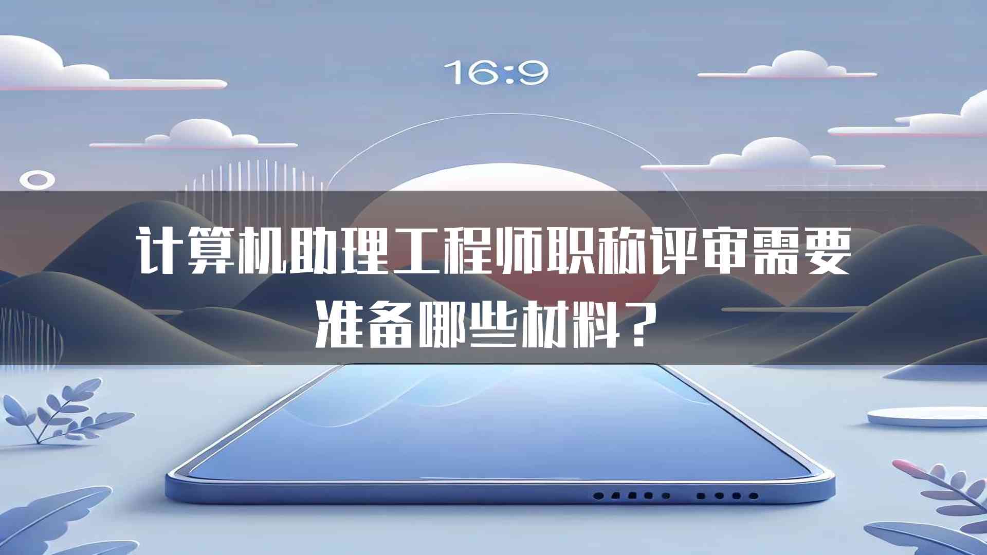 计算机助理工程师职称评审需要准备哪些材料？