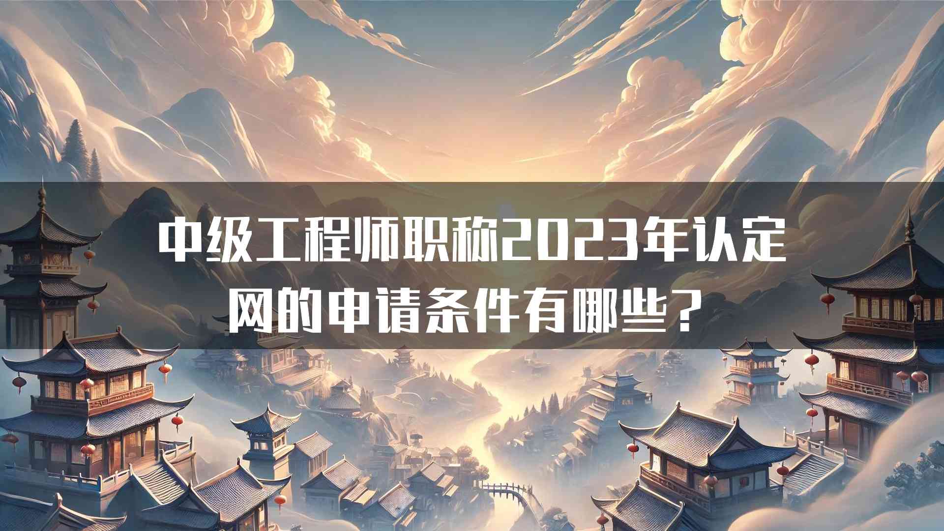 中级工程师职称2023年认定网的申请条件有哪些？