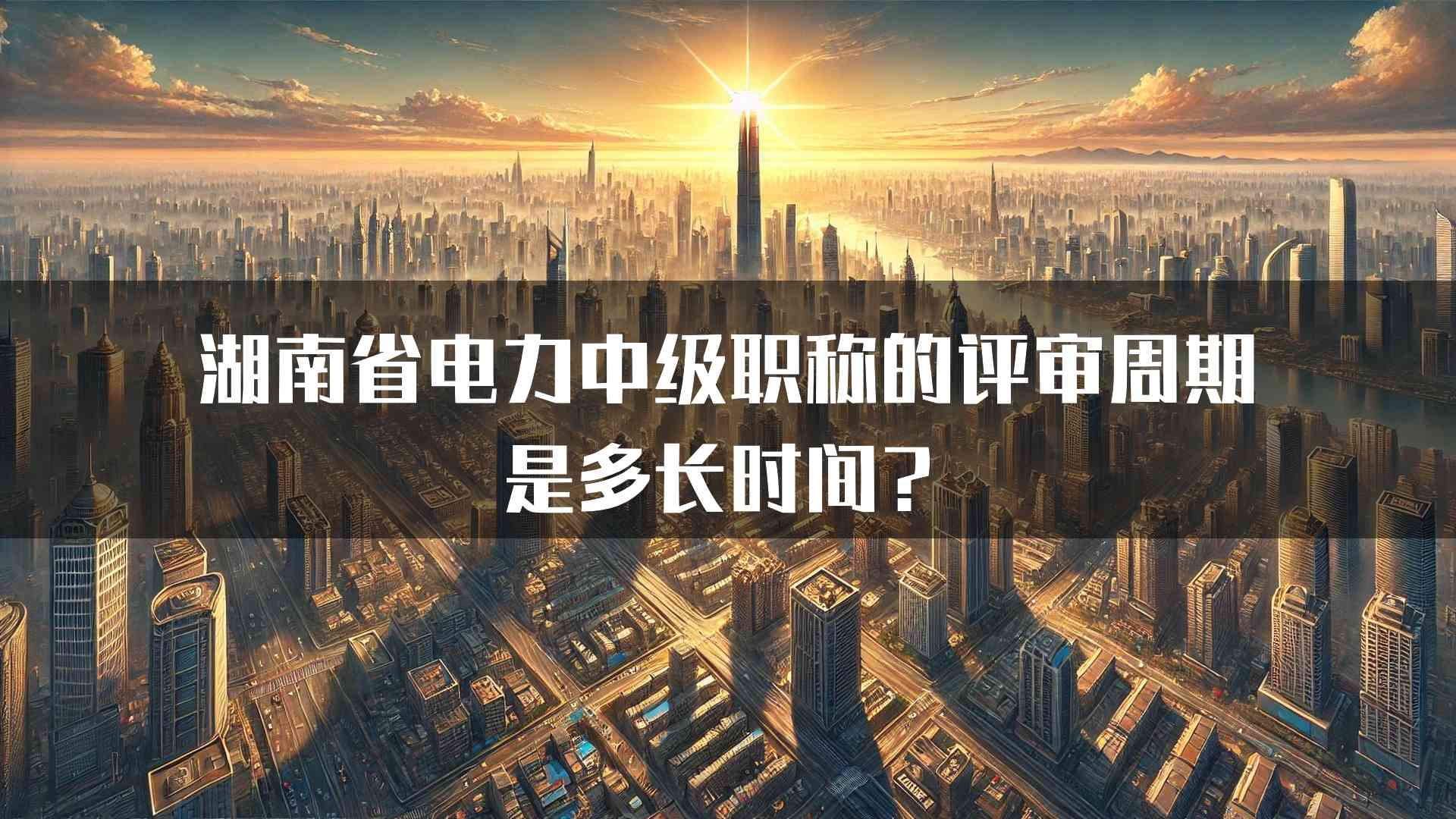 湖南省电力中级职称的评审周期是多长时间？