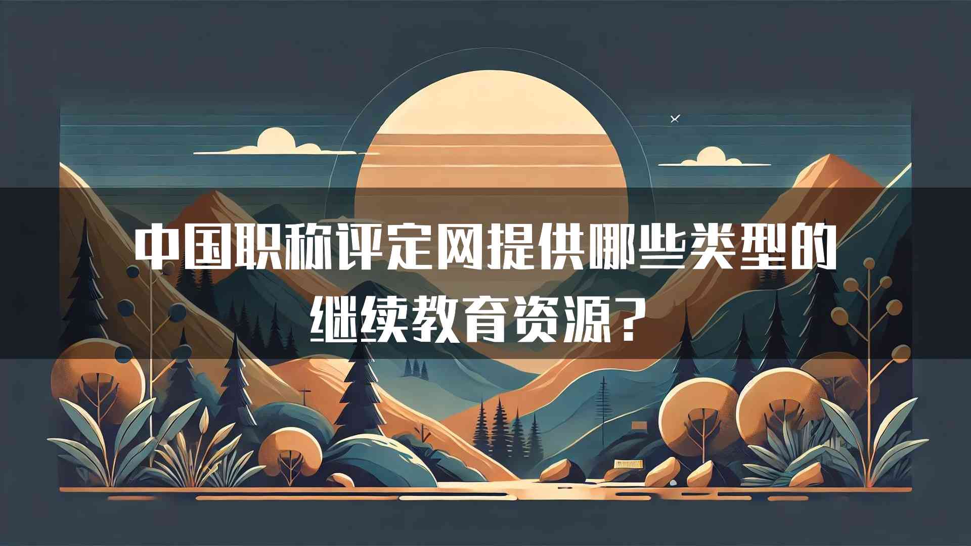 中国职称评定网提供哪些类型的继续教育资源？