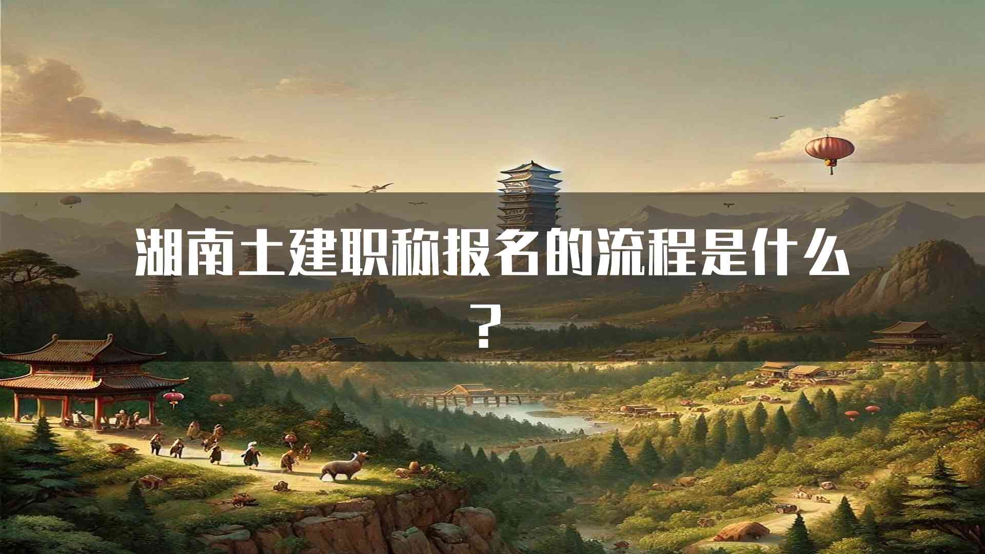 湖南土建职称报名的流程是什么？