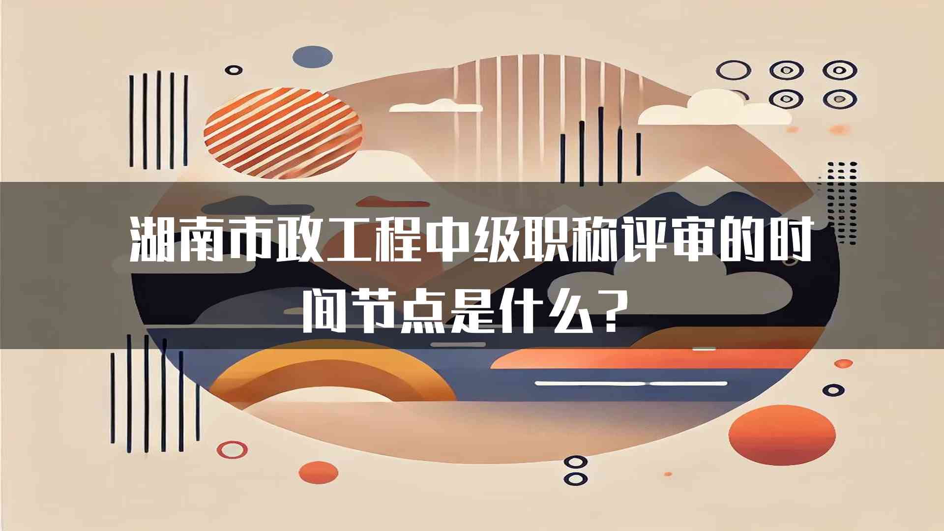 湖南市政工程中级职称评审的时间节点是什么？