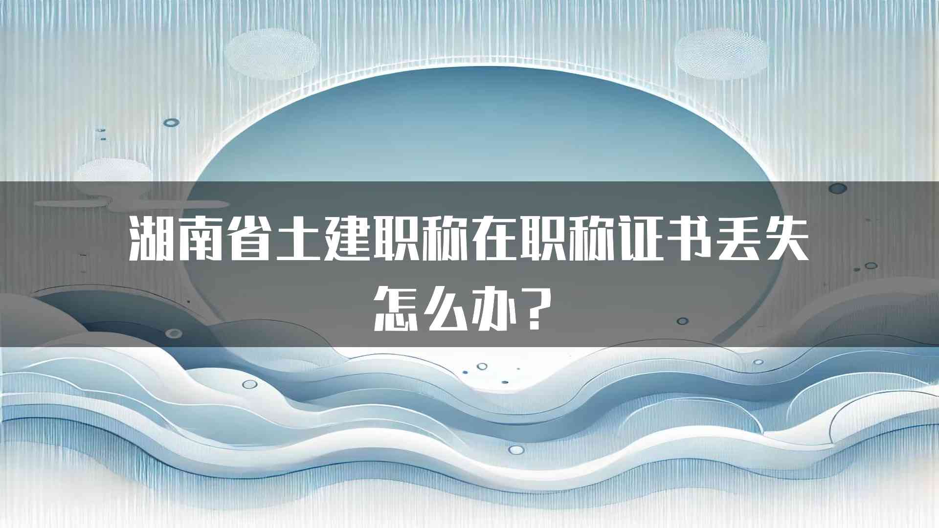 湖南省土建职称在职称证书丢失怎么办？