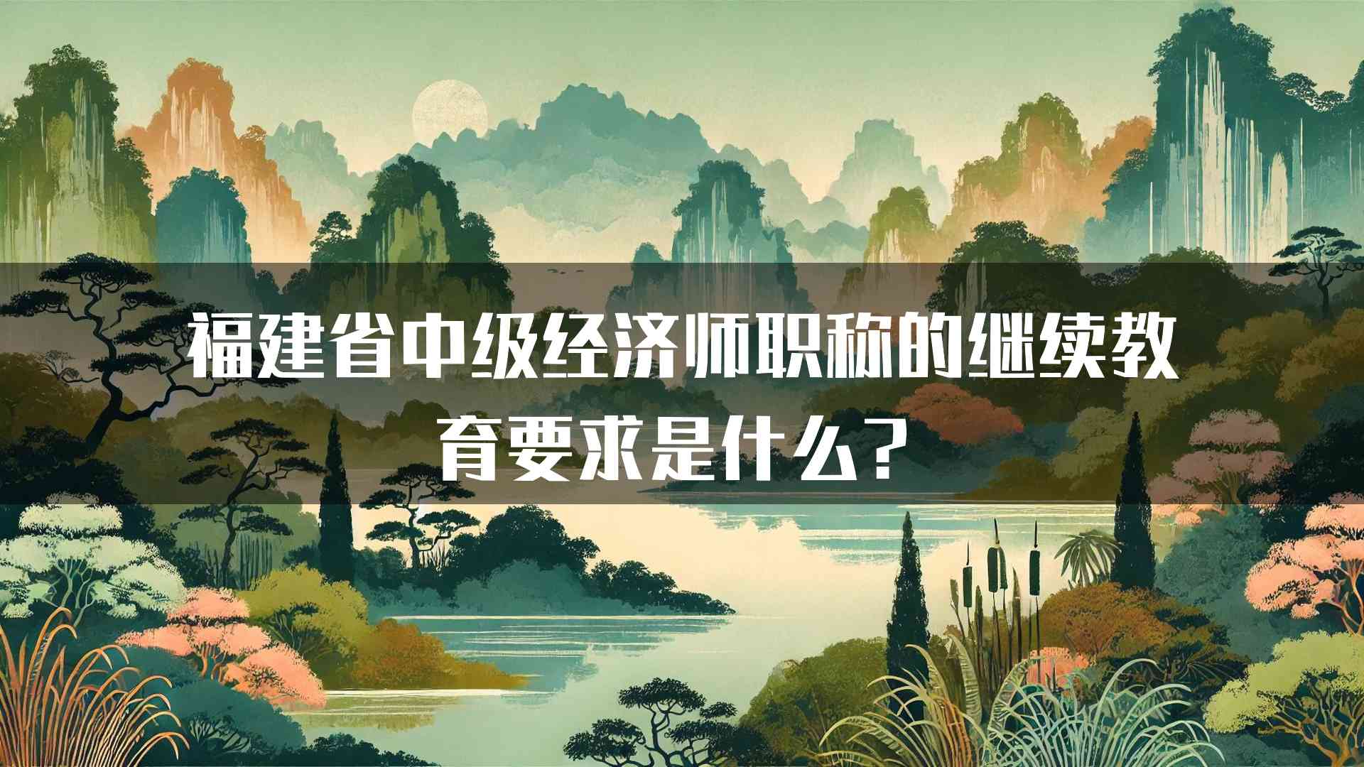 福建省中级经济师职称的继续教育要求是什么？