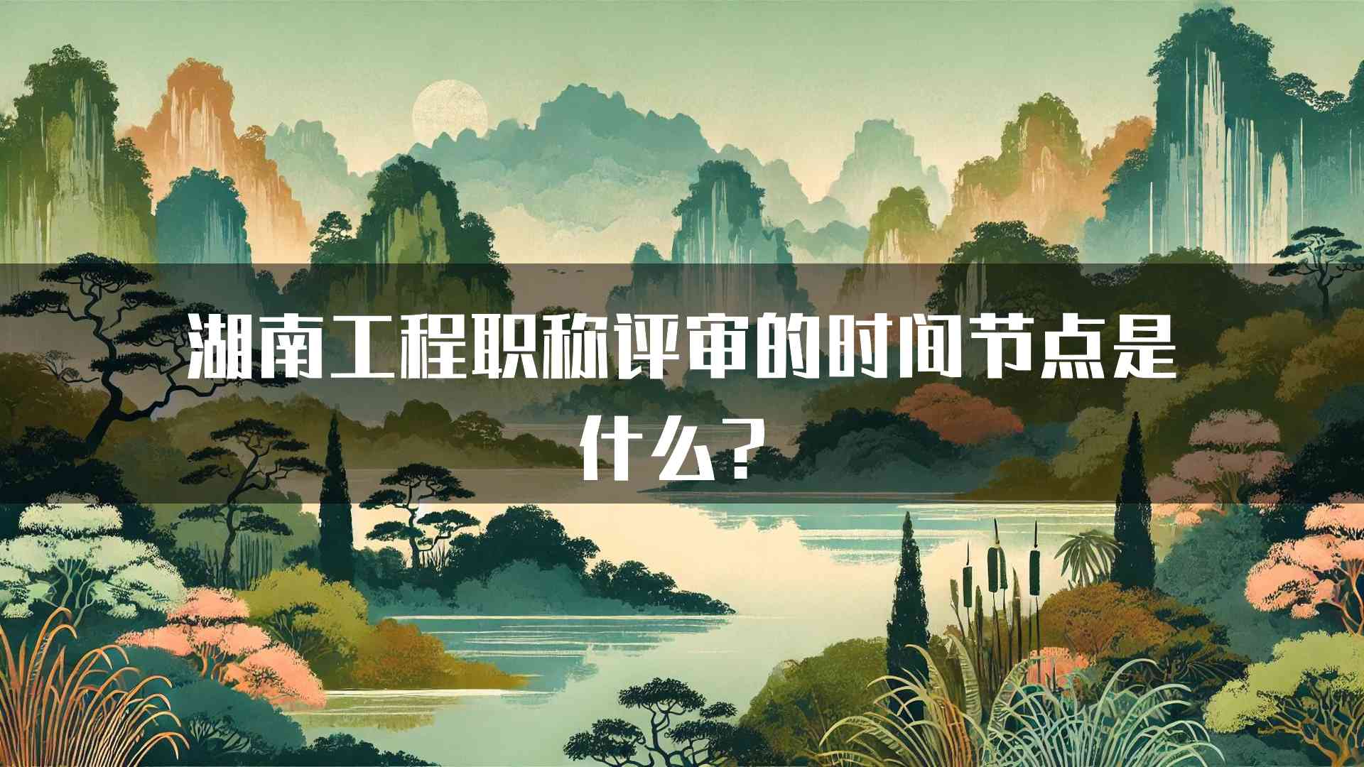 湖南工程职称评审的时间节点是什么？