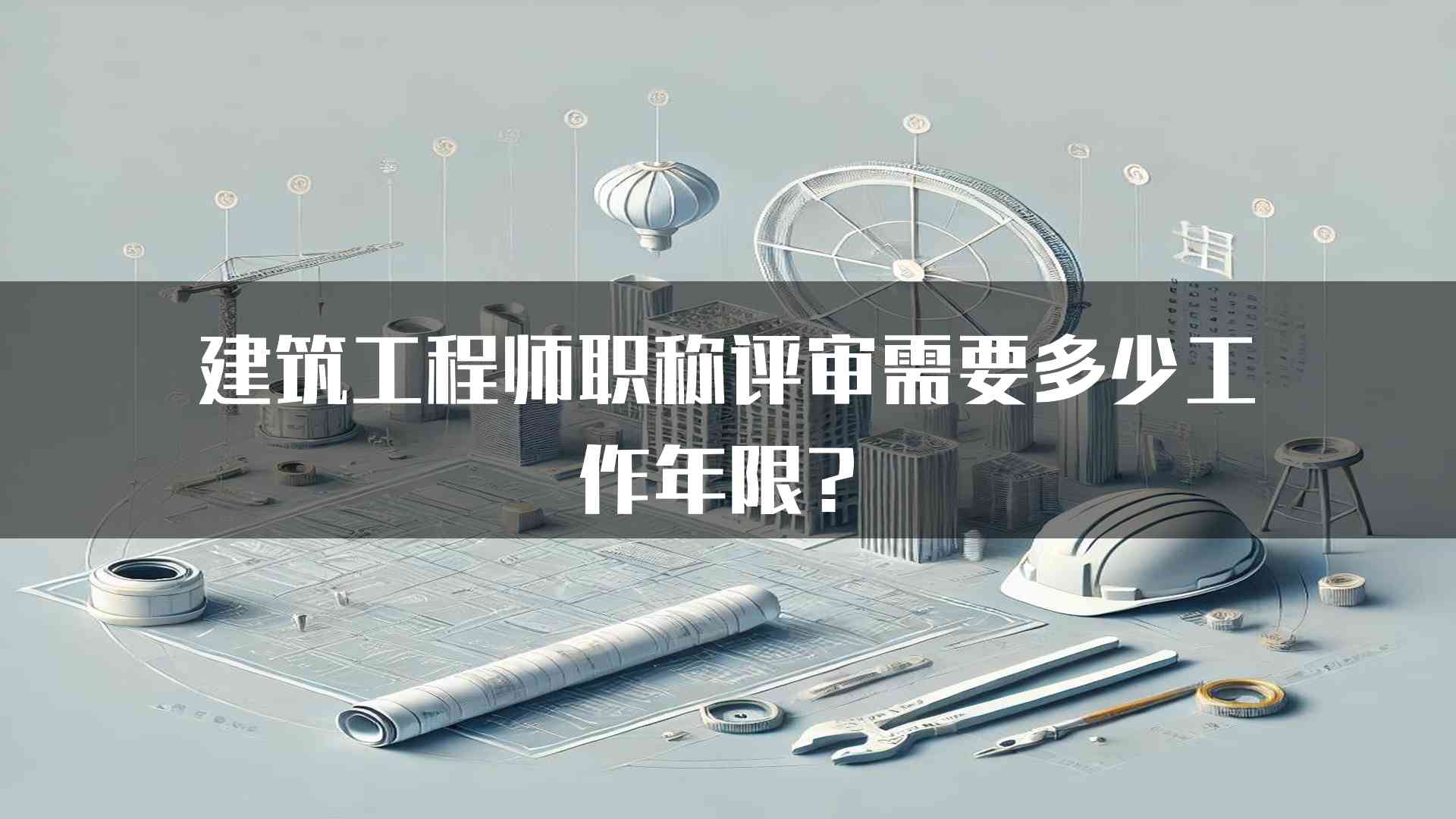 建筑工程师职称评审需要多少工作年限？