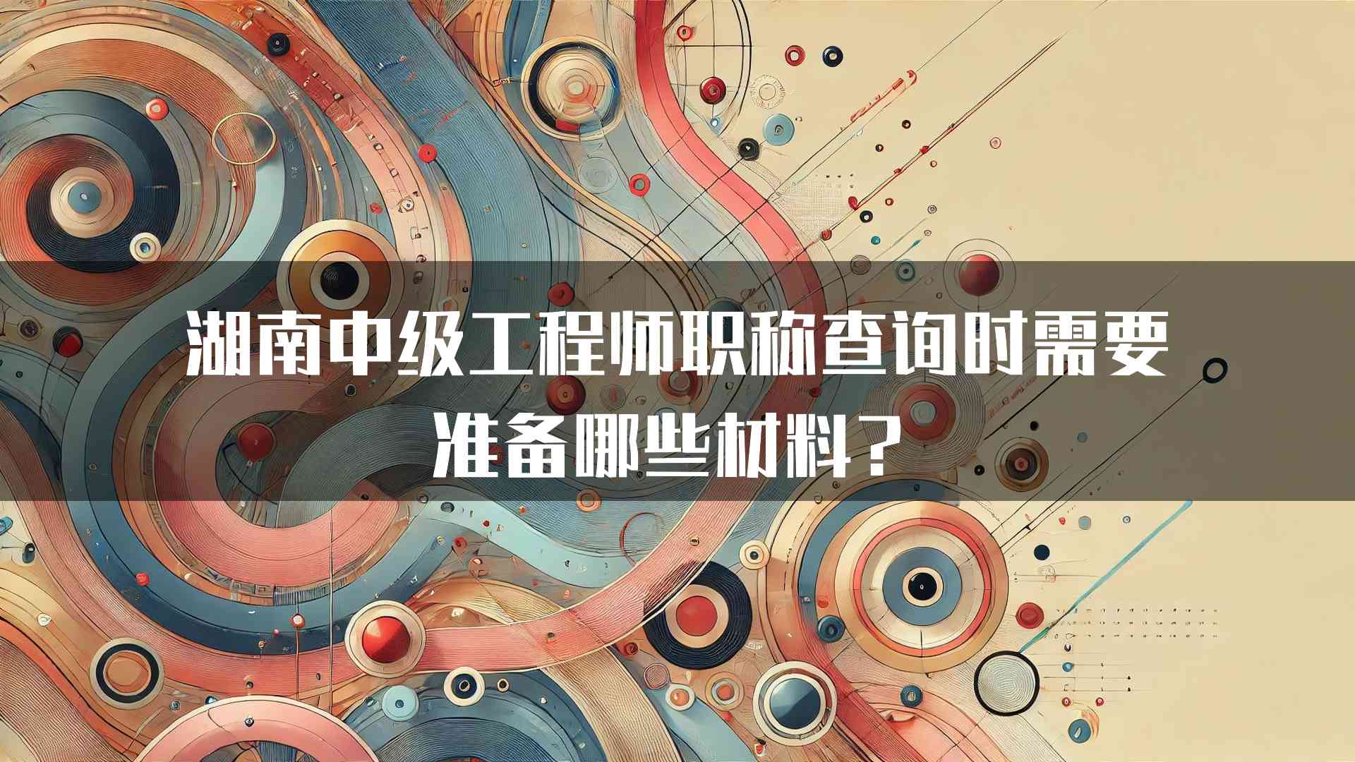 湖南中级工程师职称查询时需要准备哪些材料？