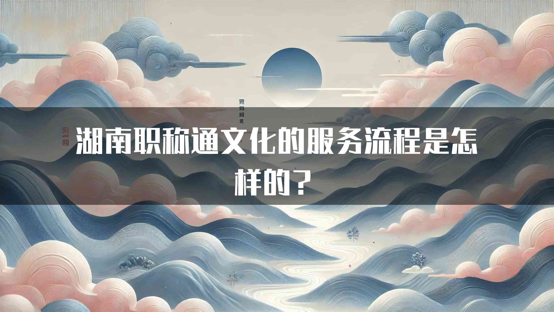 湖南职称通文化的服务流程是怎样的？