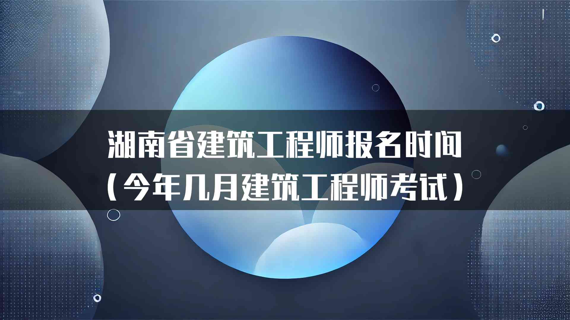 湖南省建筑工程师报名时间（今年几月建筑工程师考试）