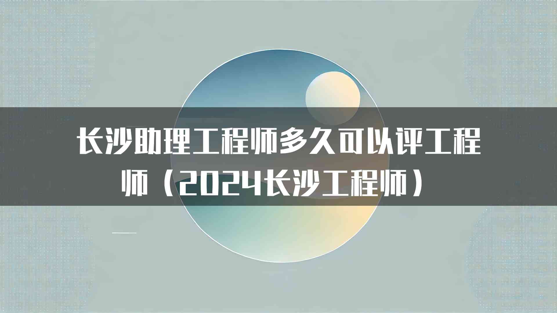 长沙助理工程师多久可以评工程师（2024长沙工程师）