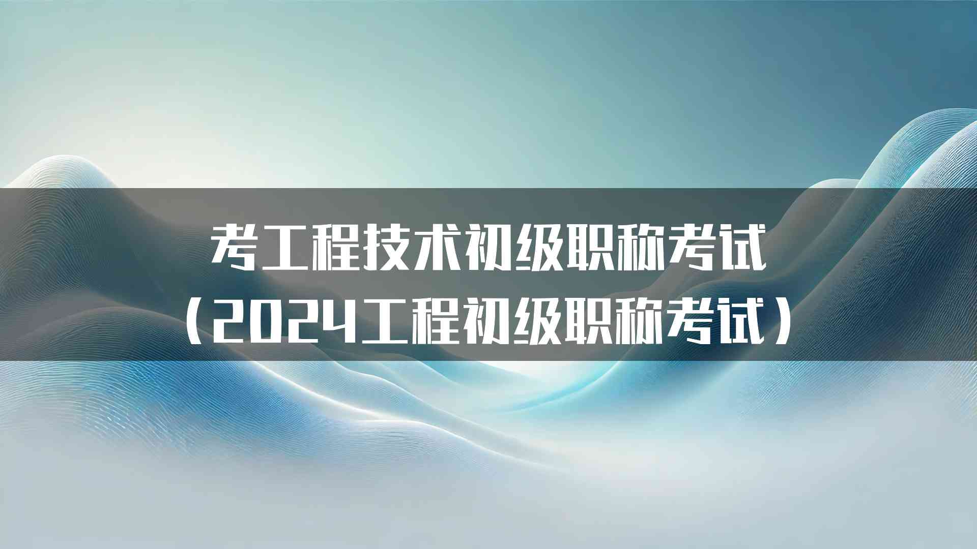 考工程技术初级职称考试（2024工程初级职称考试）