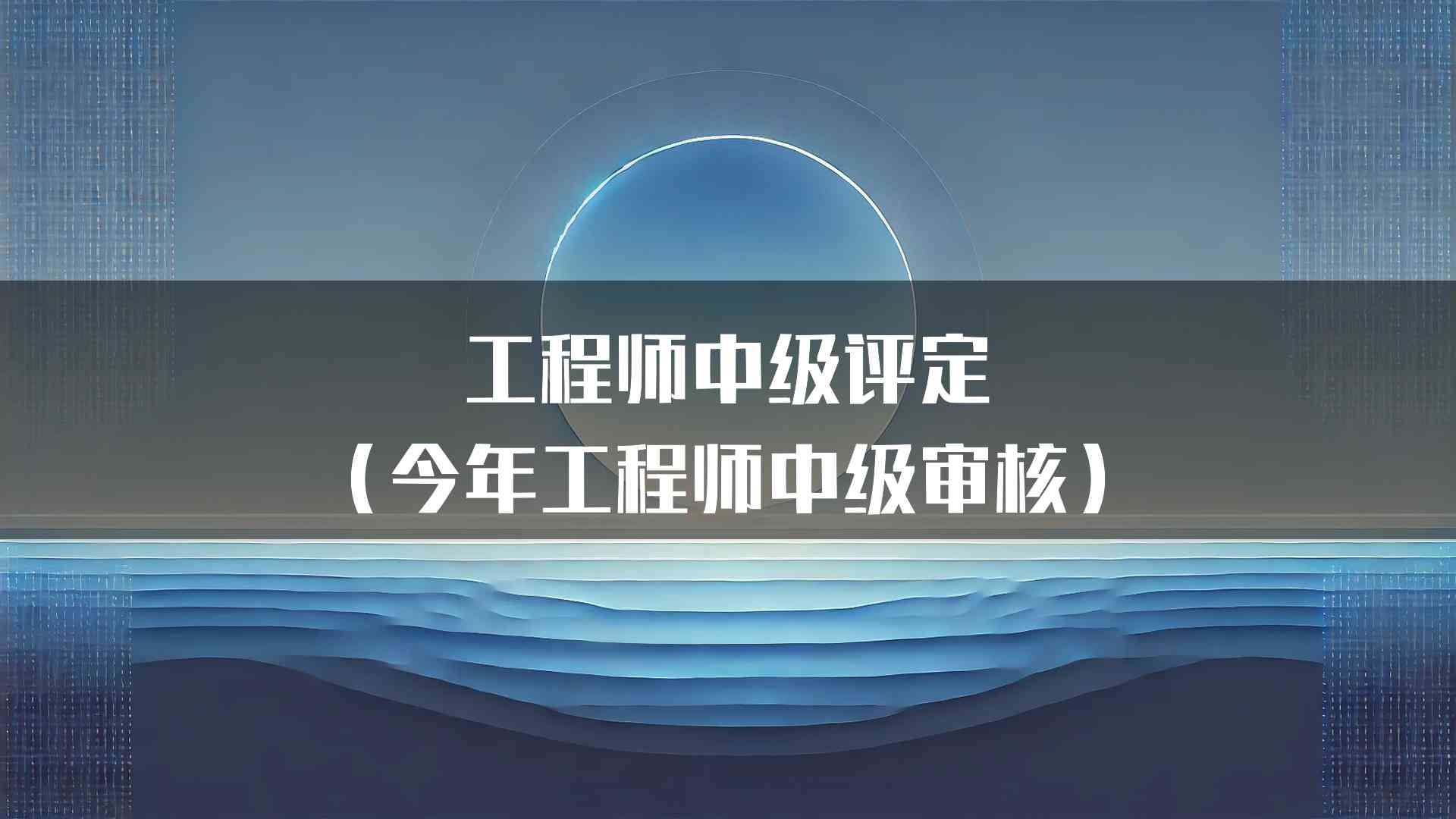 工程师中级评定（今年工程师中级审核）