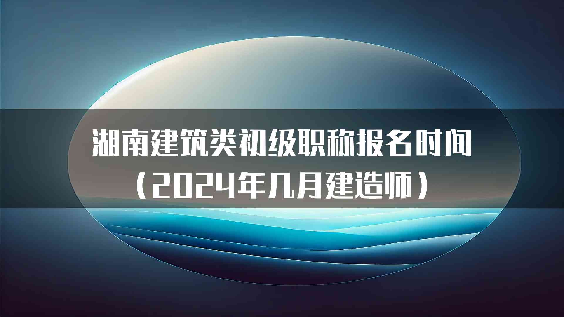 湖南建筑类初级职称报名时间（2024年几月建造师）